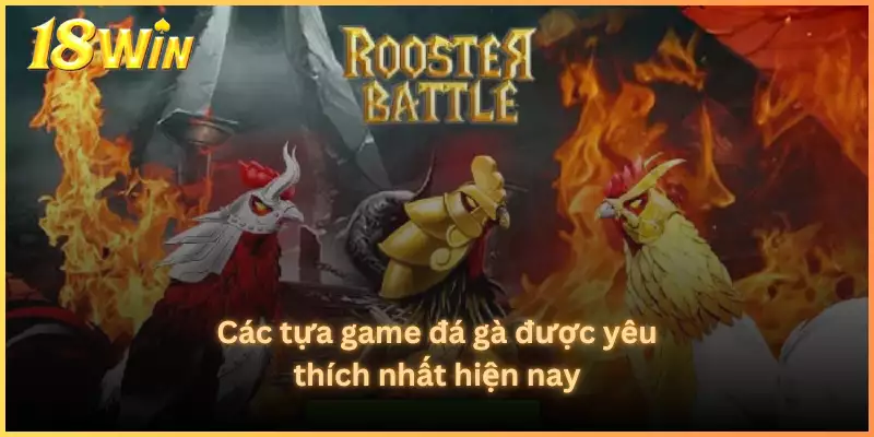 Các tựa game đá gà được yêu thích nhất hiện nay