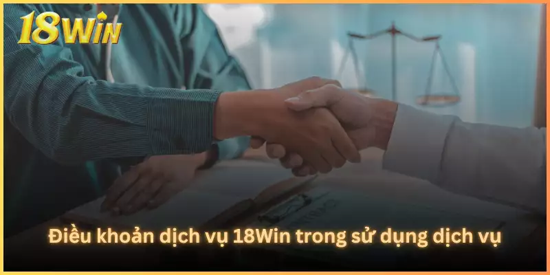 Điều khoản dịch vụ 18Win trong sử dụng dịch vụ