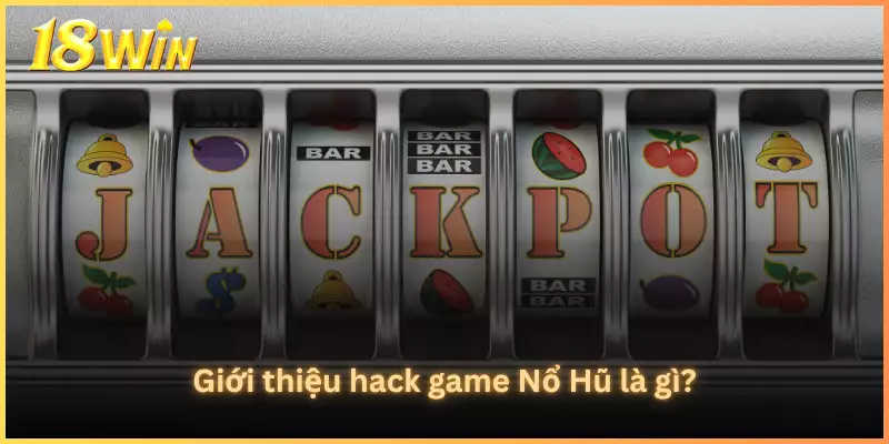 Giới thiệu hack game Nổ Hũ là gì