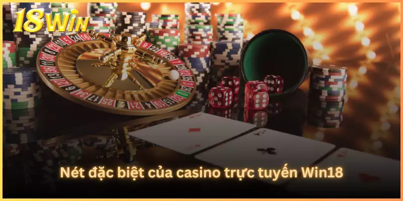 Nét đặc biệt của casino trực tuyến Win18