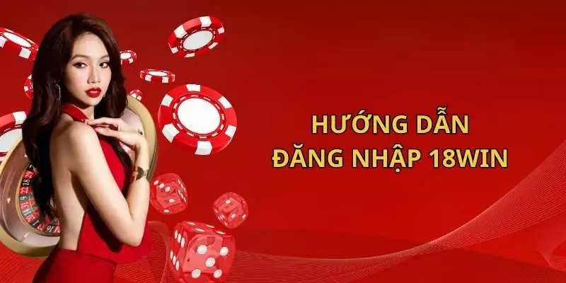 Hướng dẫn đăng nhập 18Win đơn giản cho người mới