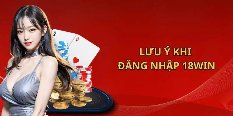 Những điều cần lưu ý khi đăng nhập 18Win