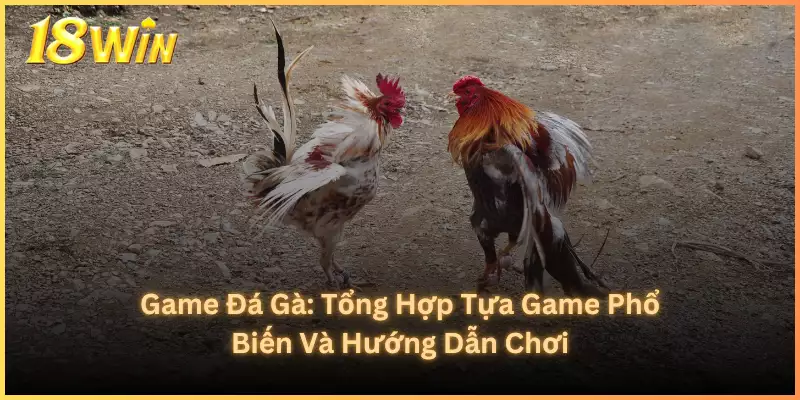 Game Đá Gà: Tổng Hợp Tựa Game Phổ Biến Và Hướng Dẫn Chơi