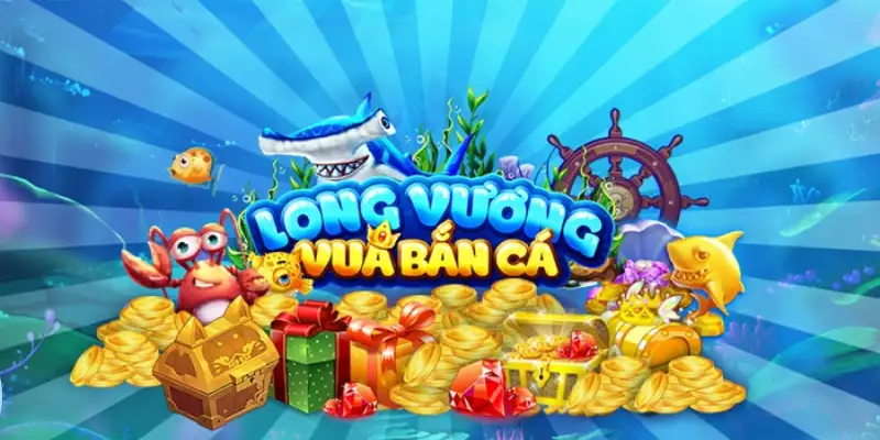 Game Bắn Cá Long Vương - Đổi Thưởng Đỉnh Cao Không Giới Hạn